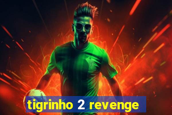 tigrinho 2 revenge